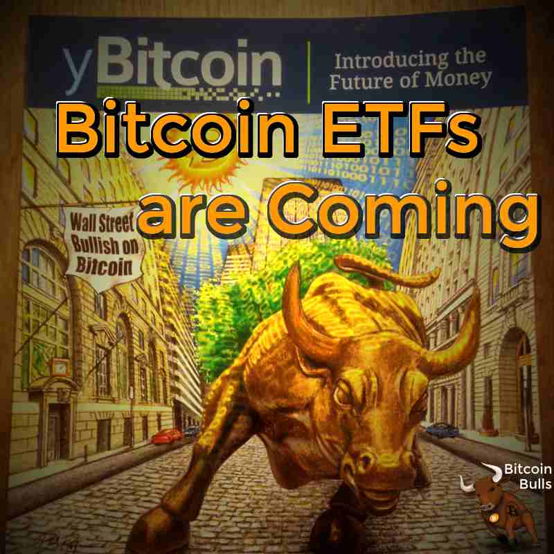 Bitcoin ETFs are Coming